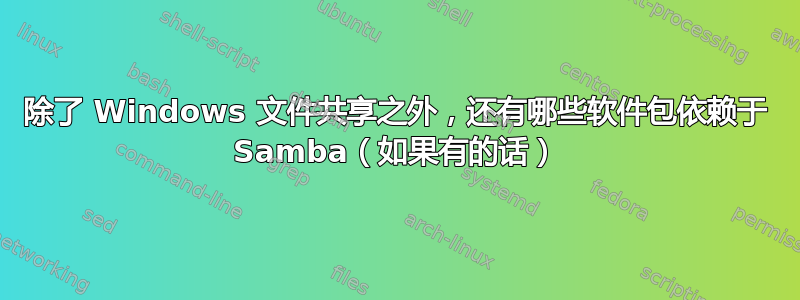 除了 Windows 文件共享之外，还有哪些软件包依赖于 Samba（如果有的话）