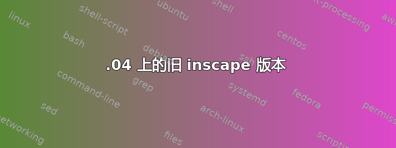 17.04 上的旧 inscape 版本