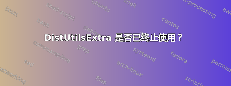 DistUtilsExtra 是否已终止使用？