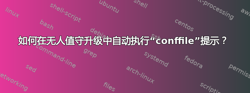 如何在无人值守升级中自动执行“conffile”提示？