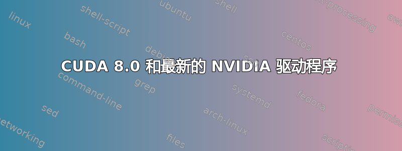 CUDA 8.0 和最新的 NVIDIA 驱动程序