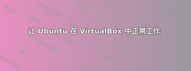 让 Ubuntu 在 VirtualBox 中正常工作