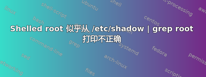 Shelled root 似乎从 /etc/shadow | grep root 打印不正确