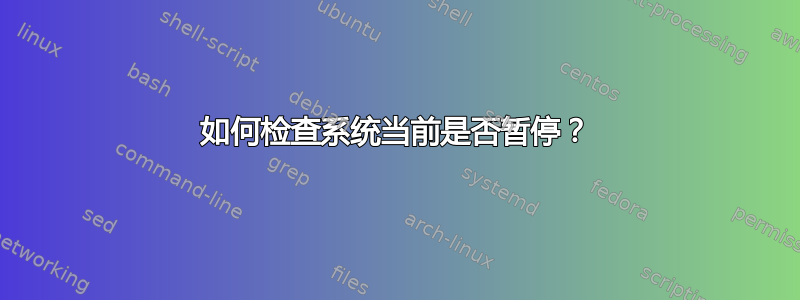 如何检查系统当前是否暂停？