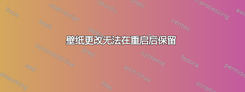 壁纸更改无法在重启后保留