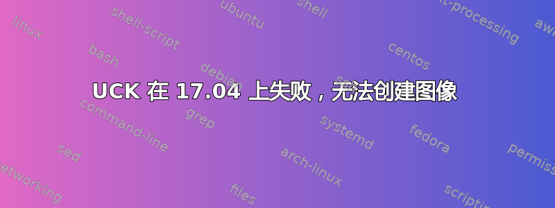 UCK 在 17.04 上失败，无法创建图像