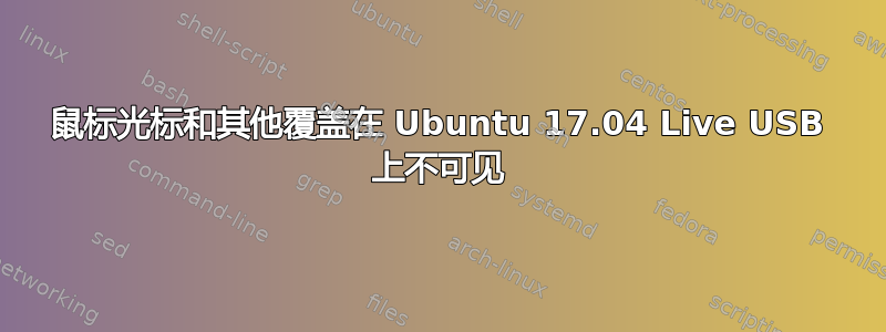 鼠标光标和其他覆盖在 Ubuntu 17.04 Live USB 上不可见