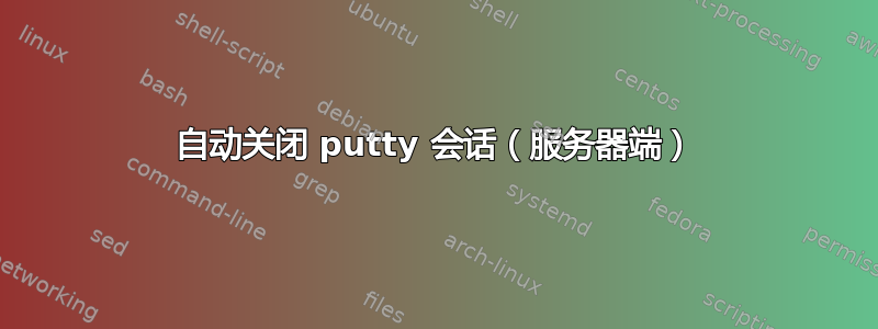 自动关闭 putty 会话（服务器端）