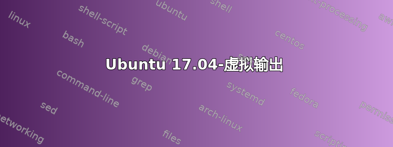 Ubuntu 17.04-虚拟输出