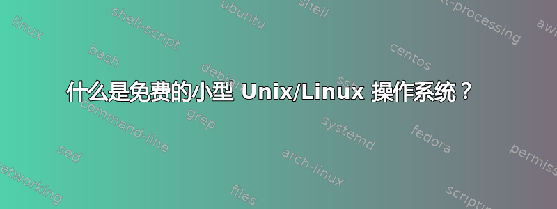 什么是免费的小型 Unix/Linux 操作系统？ 