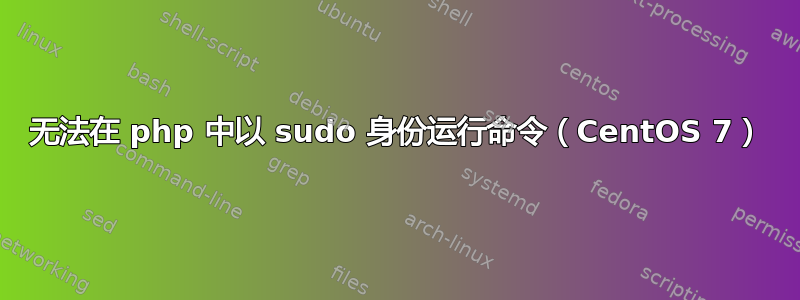 无法在 php 中以 sudo 身份运行命令（CentOS 7）