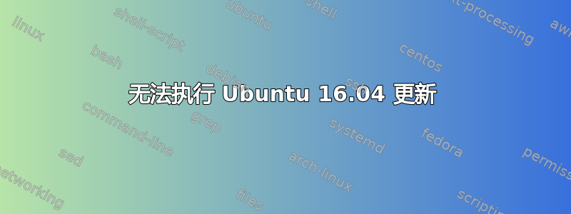 无法执行 Ubuntu 16.04 更新