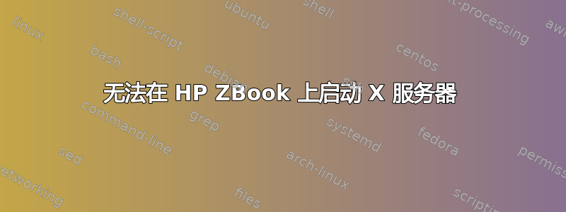 无法在 HP ZBook 上启动 X 服务器