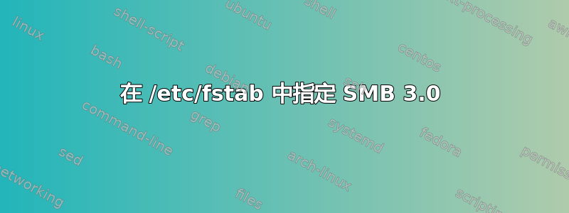 在 /etc/fstab 中指定 SMB 3.0