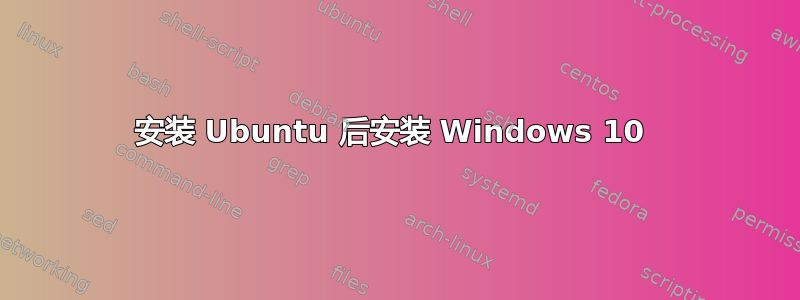 安装 Ubuntu 后安装 Windows 10 