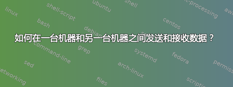 如何在一台机器和另一台机器之间发送和接收数据？