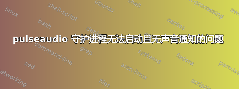 pulseaudio 守护进程无法启动且无声音通知的问题