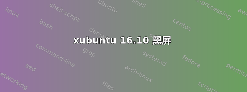 xubuntu 16.10 黑屏