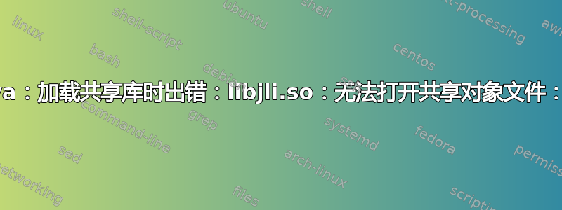 安装处理问题：java：加载共享库时出错：libjli.so：无法打开共享对象文件：没有此文件或目录