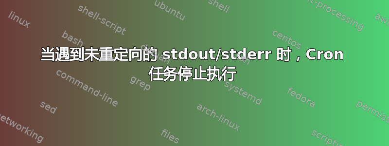 当遇到未重定向的 stdout/stderr 时，Cron 任务停止执行