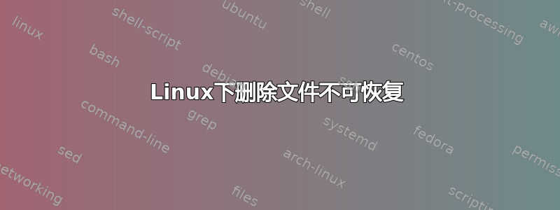 Linux下删除文件不可恢复