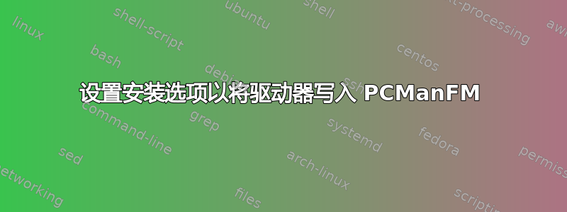 设置安装选项以将驱动器写入 PCManFM