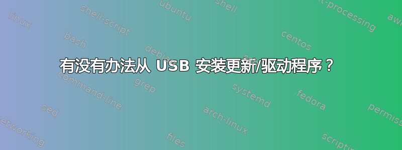 有没有办法从 USB 安装更新/驱动程序？