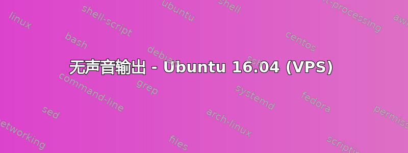 无声音输出 - Ubuntu 16.04 (VPS)