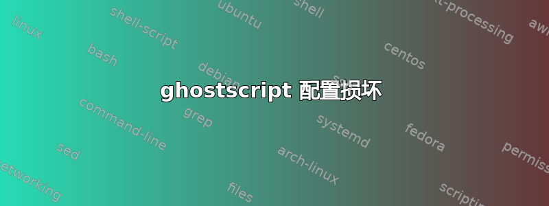 ghostscript 配置损坏