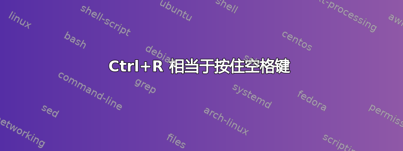 Ctrl+R 相当于按住空格键