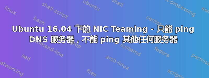 Ubuntu 16.04 下的 NIC Teaming - 只能 ping DNS 服务器，不能 ping 其他任何服务器