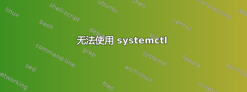 无法使用 systemctl