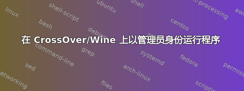 在 CrossOver/Wine 上以管理员身份运行程序