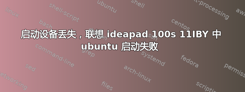 启动设备丢失，联想 ideapad 100s 11IBY 中 ubuntu 启动失败 