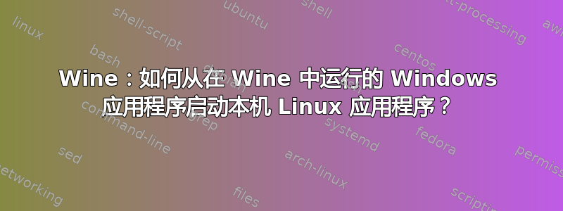 Wine：如何从在 Wine 中运行的 Windows 应用程序启动本机 Linux 应用程序？