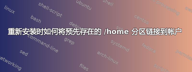 重新安装时如何将预先存在的 /home 分区链接到帐户