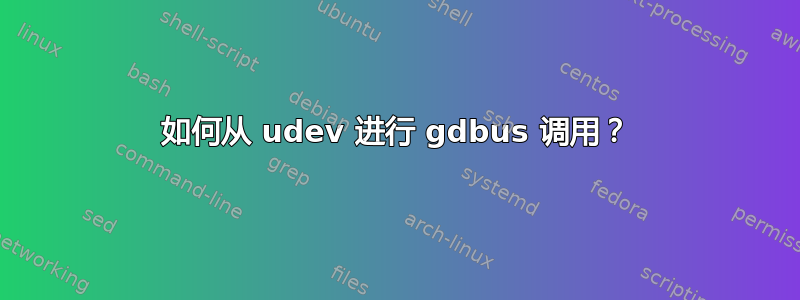 如何从 udev 进行 gdbus 调用？