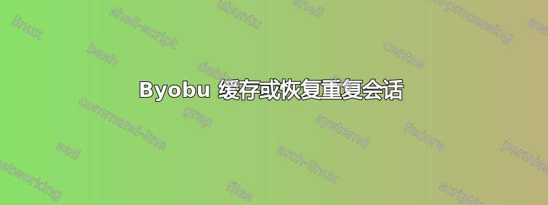 Byobu 缓存或恢复重复会话