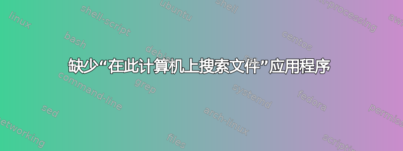 缺少“在此计算机上搜索文件”应用程序