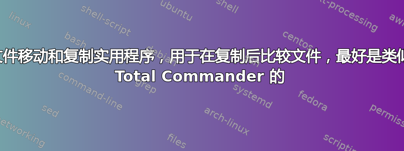 文件移动和复制实用程序，用于在复制后比较文件，最好是类似 Total Commander 的