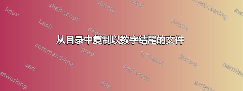 从目录中复制以数字结尾的文件