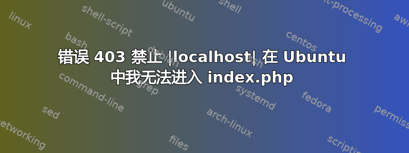 错误 403 禁止 |localhost| 在 Ubuntu 中我无法进入 index.php