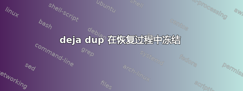 deja dup 在恢复过程中冻结