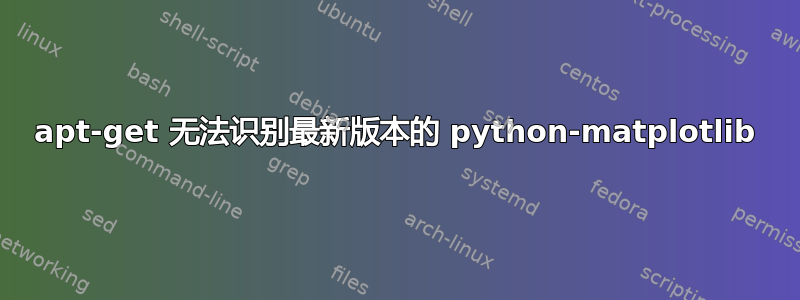 apt-get 无法识别最新版本的 python-matplotlib