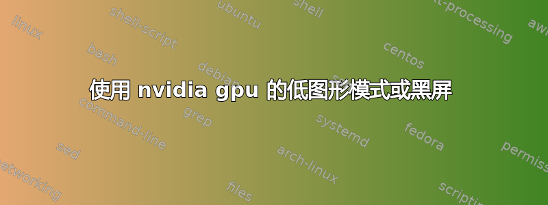 使用 nvidia gpu 的低图形模式或黑屏