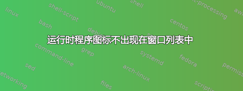 运行时程序图标不出现在窗口列表中