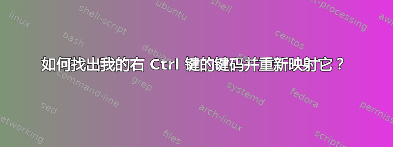 如何找出我的右 Ctrl 键的键码并重新映射它？