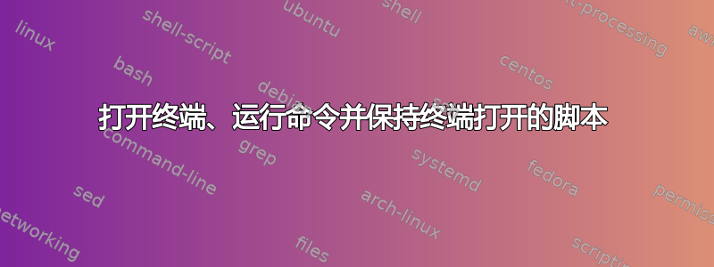 打开终端、运行命令并保持终端打开的脚本