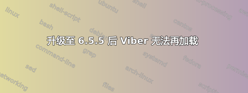 升级至 6.5.5 后 Viber 无法再加载