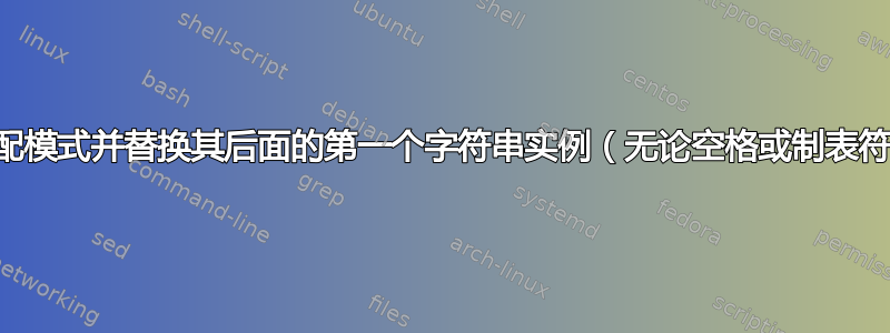 匹配模式并替换其后面的第一个字符串实例（无论空格或制表符）